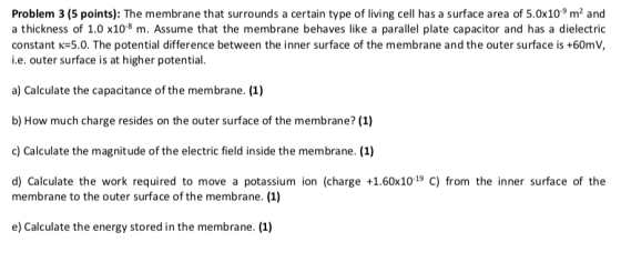Problem 3 (5 points): The membrane that surrounds a certain type of living cell has a surface area of 5.0x109 m2 and a thickn