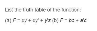List the truth table of the function: (a) F = xy + xy + yz (b) F = bc + ac