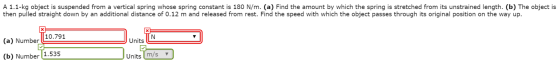 A 1.1-kg object is suspended from a vertical spring whose spring constant is 180 N/m. (a) Find the amount by which the spring