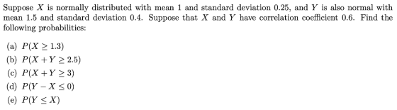 Suppose X is normally distributed with mean 1 and standard deviation 0.25, and Y is also normal with mean 1.5 and standard de