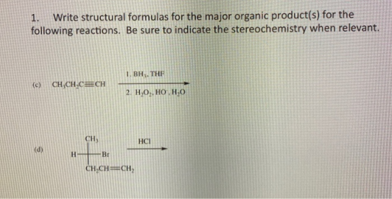 1. Write structural formulas for the major organic product(s) for the following reactions. Be sure to indicate the stereochem