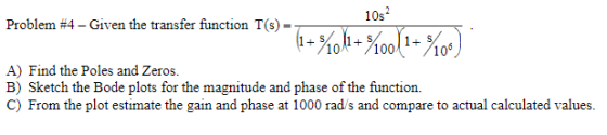 105- Problem #4 - Given the transfer function T(s)- ***(1+%o1+%0011+%00) A) Find the Poles and Zeros. B) Sketch the Bode plot