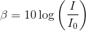 \beta =10\log \left ( \frac{I}{I_{0}} \right )