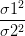 \frac{\sigma1^2}{\sigma2^2}