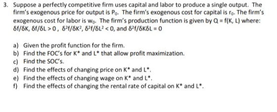 3. Suppose a perfectly competitive firm uses capital and labor to produce a single output. The firms exogenous price for out