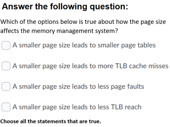 Answer the following question: Which of the options below is true about how the page size affects the memory management syste