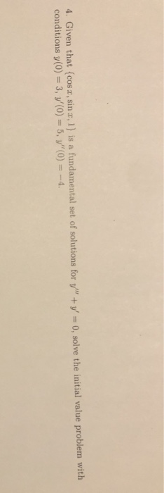 4. Given that {cos x, sin 2, 1) is a fundamental set of solutions for y + y = 0, solve the initial value problem with condit