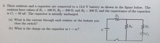 resistors have values of R1-100 Ω, R2 200 Ω, and R3 is Ci 50 nF. The capacitor is initially uncharged. 300 Ω, and the capacit