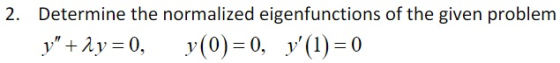 2. Determine the normalized eigenfunctions of the given problem y + ly = 0, y(0) = 0, y(1)=0)