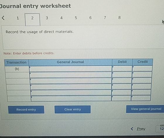Journal entry worksheet < 7 6 2 3 5 1 Record the usage of direct materials. Note: Enter debits before credits. Debit Credit G
