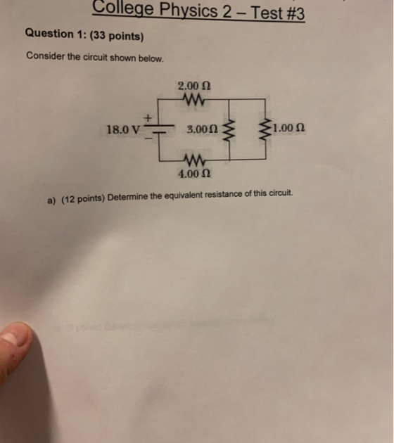 College Physics 2 – Test #3 Question 1: (33 points) Consider the circuit shown below. 2.00 22 18.0 V 3.000 1.00 4.00 12 a) (1