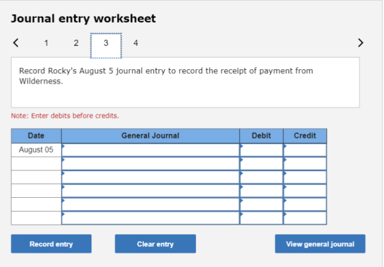 Journal entry worksheet < 1 2 3 Record Rockys August 5 journal entry to record the receipt of payment from Wilderness. Note: