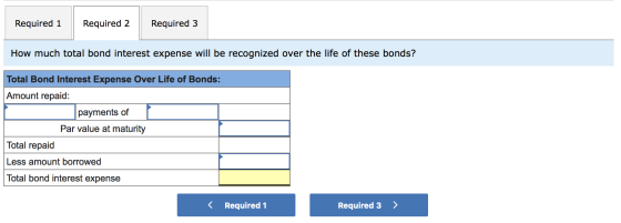 Required 1 Required 2 Required 3 How much total bond interest expense will be recognized over the life of these bonds? Total
