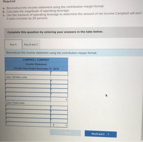Required a. Reconstruct the income statement using the contribution margin format b. Calculate the magnitude of operating lev