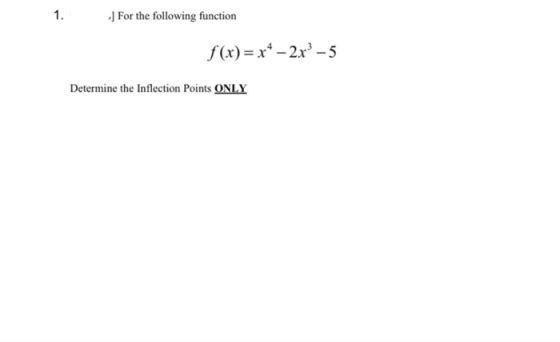 1. .) For the following function f(x)= x4 – 2x - 5 Determine the Inflection Points ONLY