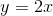 y=2x