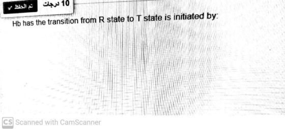 10 درجات تم انحط Hb has the transition from R state to T state is initiated by: CS Scanned with CamScanner