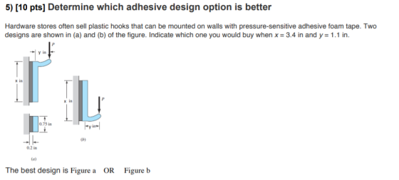 5) [10 pts] Determine which adhesive design option is better Hardware stores often sell plastic hooks that can be mounted on