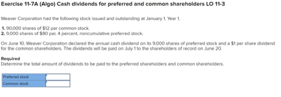 Exercise 11-7A (Algo) Cash dividends for preferred and common shareholders LO 11-3 Weaver Corporation had the following stock
