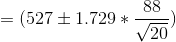 =(527 \pm 1.729*\frac{88}{\sqrt{20}})