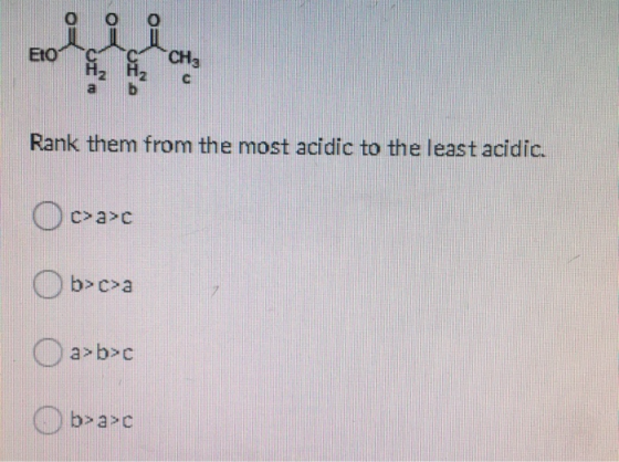 Eto1 CHg Rank them from the most acidic to the least acidic. Oc>a>c b>c>a a>b>c b>a>c