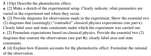3. [10pl Describe the photoelectric effect. a. 2] Make a sketch of the experimental setup. Clearly indicate, what parameters