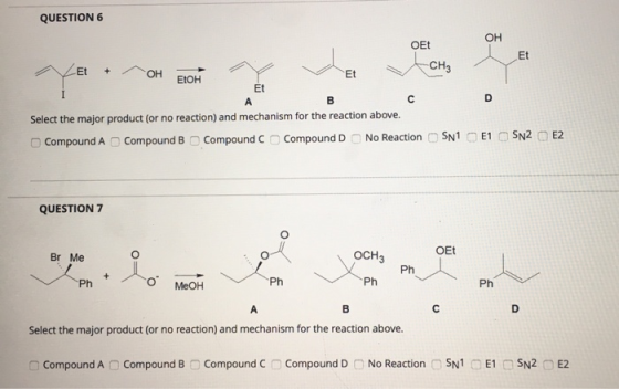 QUESTION 6 OET -CH3 Et Et + OH OH Et Select the major product (or no reaction) and mechanism for the reaction above. Compound
