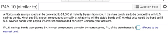 P4A. 10 (similar to) 3 Question Help A Florida state savings bond can be converted to $1.000 at maturity 9 years from now. If