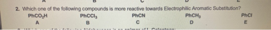 2. Which one of the following compounds is more reactive towards Electrophilic Aromatic Substitution? PhCO,H PhCCI, PhCN PhCH