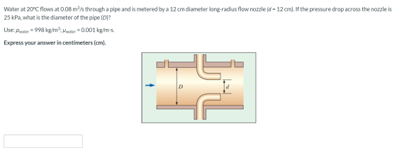 Water at 20°C flows at 0.08 m3/s through a pipe and is metered by a 12 cm diameter long-radius flow nozzle (d = 12 cm). If th