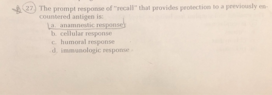 27. The prompt response of recall” that provides protection to a previously en- countered antigen is: a. anamnestic response