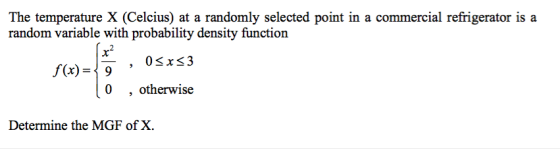 The temperature X (Celcius) at a randomly selected point in a commercial refrigerator is a random variable with probability density function 0, otherwise Determine the MGF of X.