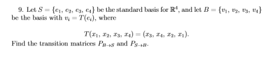9. Let S = {C1, C2, C3, es} be the standard basis for R, and let B = {V1, 02, 03, 04} be the basis with vi = T(e), where T(21