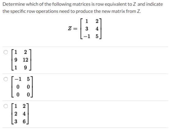 Determine which of the following matrices is row equivalent to Z and indicate the specific row operations need to produce the