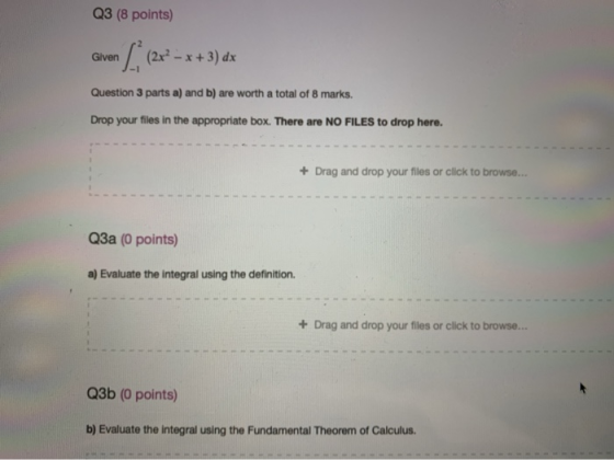 Q3 (8 points) Given [ (2x² = x + 3) dx Question 3 parts a) and b) are worth a total of 8 marks. Drop your files in the approp