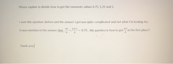 Please explain in details how to get the moments values 0.75, 1.25 and 1. I sent this question before and the answer I got wa