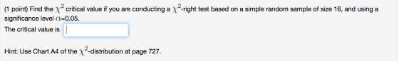 (1 point) Find the critical value if you are conducting a x2-right test based on a simple random sample of size 16, and using