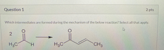 Question 1 2 pts Which intermediates are formed during the mechanism of the below reaction? Select all that apply. H2C H3C •C