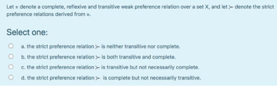 Let z denote a complete, reflexive and transitive weak preference relation over a set X, and let > denote the strict preferen