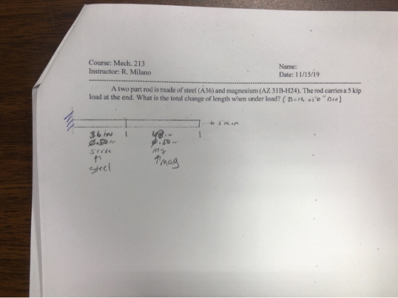 Course: Mech. 213 Name: Date: 11/15/19 Instructor: R. Milano A two part rod is made of steel (A36) and magnesium (AZ 31B-H24)