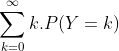 \sum_{k=0}^\infty {k.P (Y=k)}