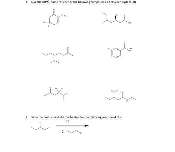 1. Give the IUPAC name for each of the following compounds. (2 pts each 8 pts total) OH ОН o que 2. Show the product and the
