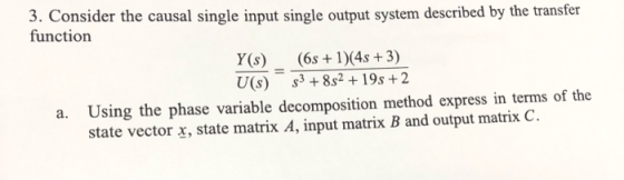 3. Consider the causal single input single output system described by the transfer function (6s + 1)(4s + 3) 53 + 8s² + 19s +