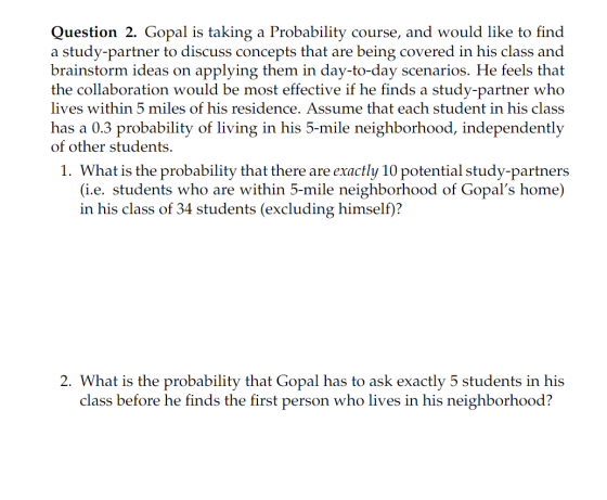 Question 2. Gopal is taking a Probability course, and would like to find a study-partner to discuss concepts that are being c