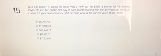 15 Your car dealer is willing to lease you a new car for $409 a month for 48 months Payments are due on the first day of each