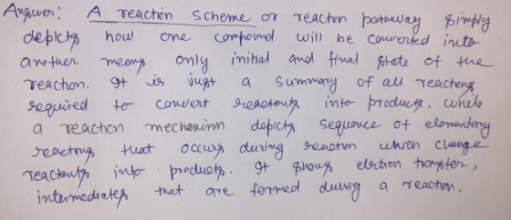Answer: A reaction scheme or reaction pathway simply depicts how one compound will be converted into another meang only initi