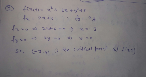 of(x,y) = 5e²+ 6x + y²+8 fx = 2xto fy = 2 2y fx=0 = 2x+6=0 x=-3 fyzo - 2y =o soo (-3,0) is the critical point of flacy)