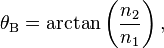 \theta_\mathrm B = \arctan \left( \frac{n_2}{n_1} \right),
