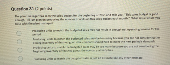 Question 31 (2 points) The plant manager has seen the sales budget for the beginning of 20x5 and tells you, This sales budge