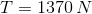T=1370\,N